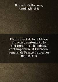 Etat present de la noblesse francaise contenant : le dictionnaire de la nobless contemporaine et l'armorial general de France d'apres les manuscrits