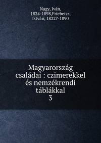 Magyarorsz?g csal?dai : czimerekkel ?s nemz?krendi t?bl?kkal