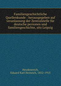 Familiengeschichtliche Quellenkunde : herausgegeben auf veranlassung der Zentralstelle f?r deutsche personen und familiengeschichte, sitz Leipzig