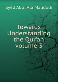 Towards Understanding the Qur'an volume 3