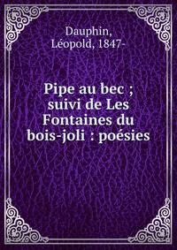 Pipe au bec ; suivi de Les Fontaines du bois-joli : po?sies