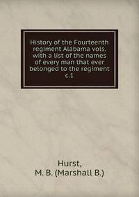 History of the Fourteenth regiment Alabama vols. with a list of the names of every man that ever belonged to the regiment. c.1