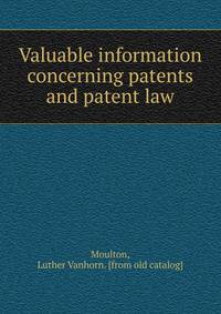 Valuable information concerning patents and patent law