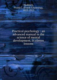 Practical psychology : an advanced manual in the science of mental development, in eleven lessons