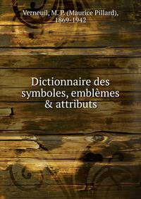 Dictionnaire des symboles, embl?mes &amp; attributs
