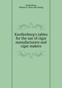 Knollenberg's tables for the use of cigar manufacturers and cigar makers