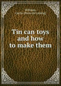Tin can toys and how to make them