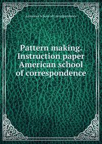 Pattern making. Instruction paper American school of correspondence