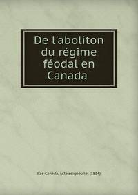 De l'aboliton du r?gime f?odal en Canada