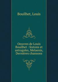 Oeuvres de Louis Bouilhet : festons et astragales, Melaenis, Derni?res chansons