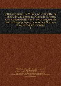 Lettres de mmes. de Villars, de La Fayette, de Tencin, de Coulanges, de Ninon de l'Enclos, et de mademoiselle A?ss? : accompagn?es de notices biographiques, de notes explicatives et de La coquette veng?e