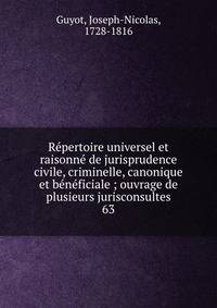 R?pertoire universel et raisonn? de jurisprudence civile, criminelle, canonique et b?n?ficiale ; ouvrage de plusieurs jurisconsultes