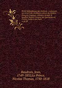 Petite biblioth?que des th??tres : contenant un recueil des meilleures pi?ces du th??tre fran?ois, tragique, comique, lyrique &amp; bouffon, depuis l'origine des spectacles en France, jusqu'? nos jours