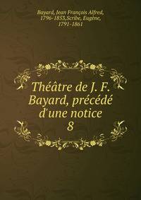Th??tre de J. F. Bayard, pr?c?d? d'une notice