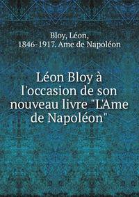 L?on Bloy ? l'occasion de son nouveau livre "L'Ame de Napol?on"