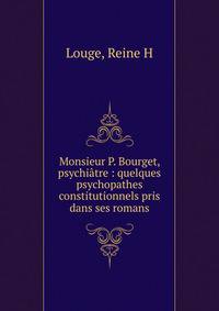 Monsieur P. Bourget, psychi?tre : quelques psychopathes constitutionnels pris dans ses romans