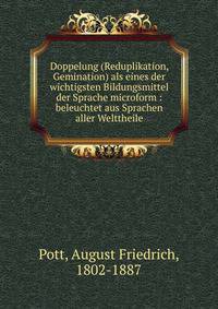 Doppelung (Reduplikation, Gemination) als eines der wichtigsten Bildungsmittel der Sprache microform : beleuchtet aus Sprachen aller Welttheile