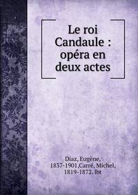 Le roi Candaule : op?ra en deux actes
