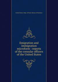 Emigration and immigration microform : reports of the consular officers of the United States