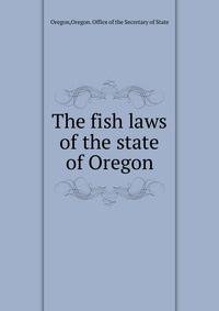The fish laws of the state of Oregon