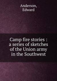 Camp fire stories : a series of sketches of the Union army in the Southwest