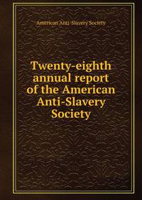 Twenty-eighth annual report of the American Anti-Slavery Society