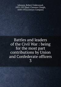 Battles and leaders of the Civil War : being for the most part contributions by Union and Confederate officers. 3