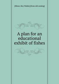 A plan for an educational exhibit of fishes