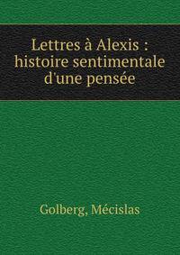 Lettres ? Alexis : histoire sentimentale d'une pens?e