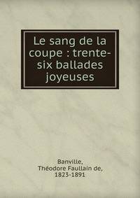 Le sang de la coupe : trente-six ballades joyeuses