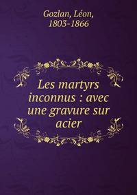 Les martyrs inconnus : avec une gravure sur acier
