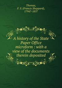 A history of the State Paper Office microform : with a view of the documents therein deposited