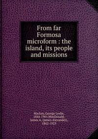 From far Formosa microform : the island, its people and missions