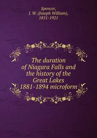 The duration of Niagara Falls and the history of the Great Lakes 1881-1894 microform
