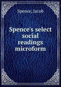 Spence's select social readings microform