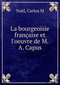 La bourgeoisie fran?aise et l'oeuvre de M.A. Capus