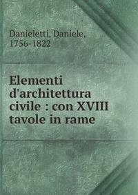 Elementi d'architettura civile : con XVIII tavole in rame