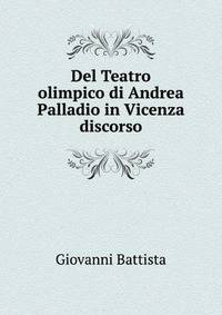 Del Teatro olimpico di Andrea Palladio in Vicenza discorso