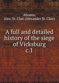 A full and detailed history of the siege of Vicksburg. c.1