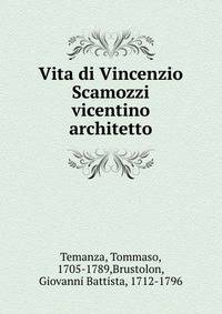 Vita di Vincenzio Scamozzi vicentino architetto