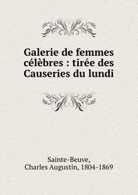 Galerie de femmes c?l?bres : tir?e des Causeries du lundi