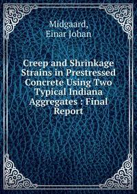 Creep and Shrinkage Strains in Prestressed Concrete Using Two Typical Indiana Aggregates : Final Report