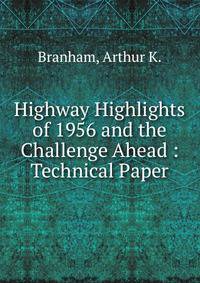 Highway Highlights of 1956 and the Challenge Ahead : Technical Paper