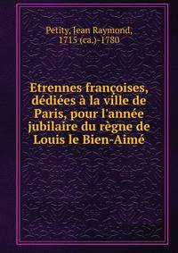 Etrennes fran?oises, d?di?es ? la ville de Paris, pour l'ann?e jubilaire du r?gne de Louis le Bien-Aim?