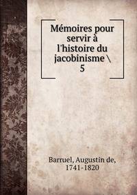 M?moires pour servir ? l'histoire du jacobinisme