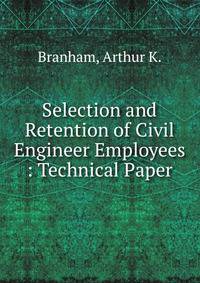 Selection and Retention of Civil Engineer Employees : Technical Paper
