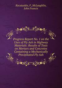Progress Report No. 1 on the Uses of Fly Ash in Highway Materials: Results of Tests on Mortars and Concretes Containing a Mechanically Precipitated Fly Ash