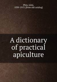 A dictionary of practical apiculture