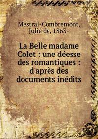 La Belle madame Colet : une d?esse des romantiques : d'apr?s des documents in?dits