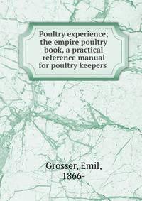 Poultry experience; the empire poultry book, a practical reference manual for poultry keepers